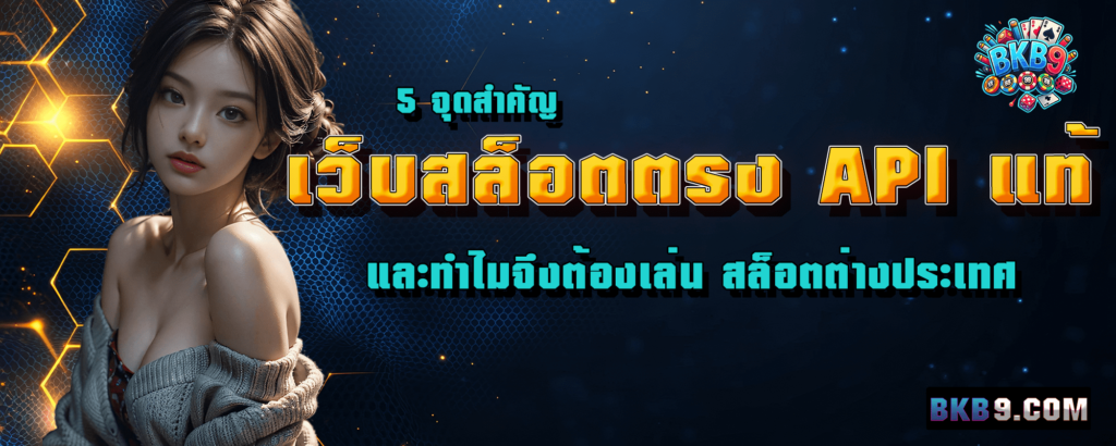 5 จุดสำคัญ เว็บสล็อตตรง API แท้ และทำไมจึงต้องเล่น สล็อตต่างประเทศ